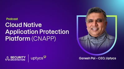 Uptycs CEO Ganesh Pai joins the Security Architecture podcast to discuss how CNAPP is changing cloud security