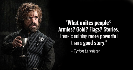 Tyrion Lannister quote: "What unites people? Armies? Gold? Flags? Stories. There's nothing more powerful than a good story."