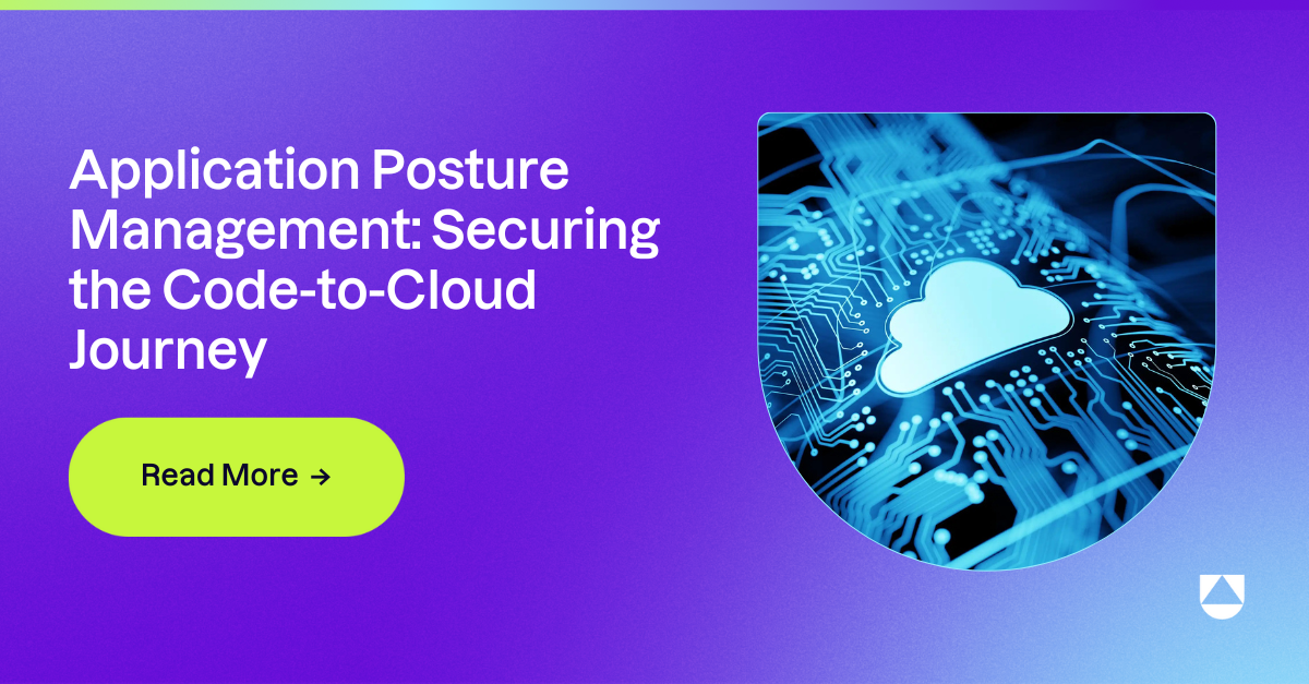 Application Posture Management: Securing the Code-to-Cloud Journey