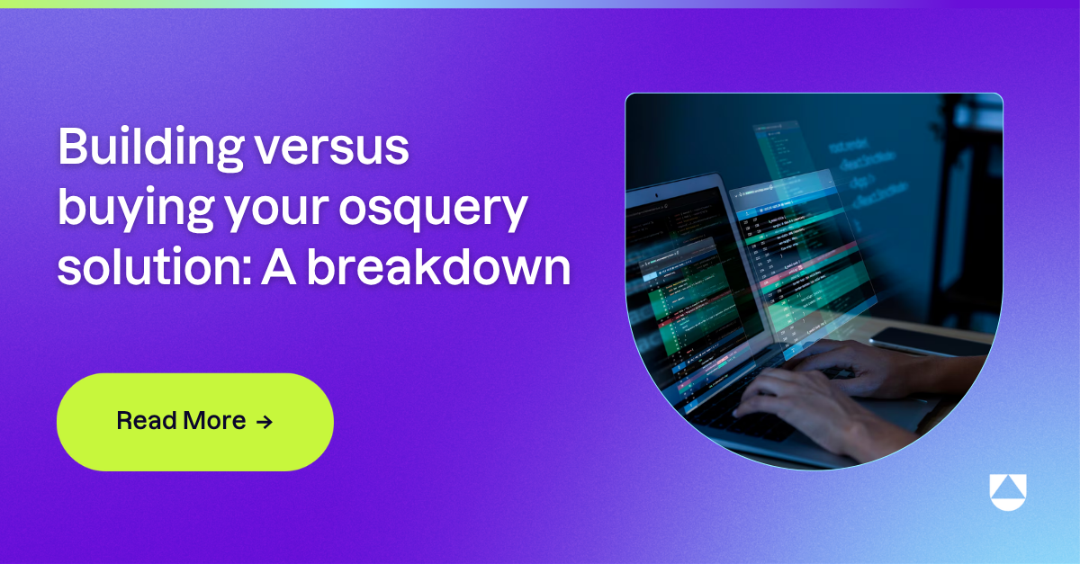 Building versus buying your osquery solution: A breakdown