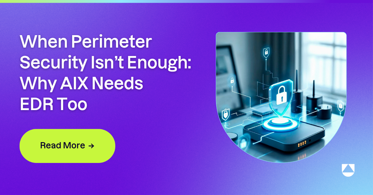When Perimeter Security Isn’t Enough: Why AIX Needs EDR Too